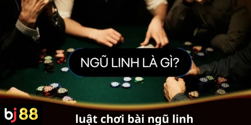 Luật chơi b&agrave;i Ngũ Linh cơ bản cho người mới