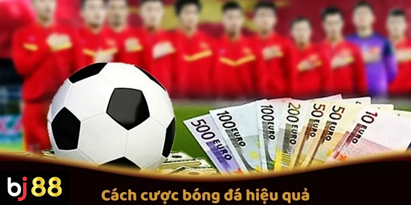 C&aacute;ch Cược B&oacute;ng Đ&aacute; Hiệu Quả Tại BJ88: Mẹo V&agrave; Chiến Thuật Cược Tốt Nhất