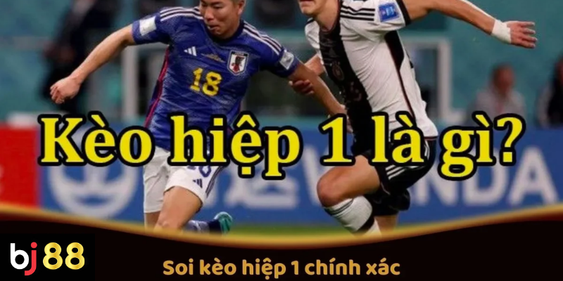 C&aacute;ch Soi K&egrave;o Hiệp 1 Ch&iacute;nh X&aacute;c Tại BJ88