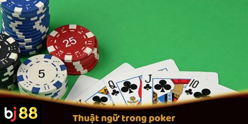 Các Thuật Ngữ Quan Trọng Trong Poker Tại BJ88 Mà Người Chơi Cần Biết