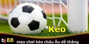 Mẹo chơi kèo châu Âu dễ thắng cho người chơi mới