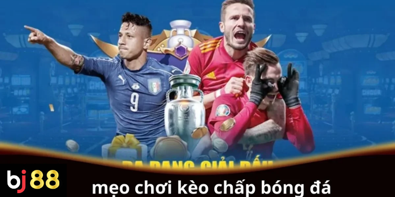 Mẹo Chơi Kèo Chấp Bóng Đá: Hướng Dẫn Cho Người Mới 2 Mẹo chơi kèo chấp bóng đá hiệu quả cho người mới